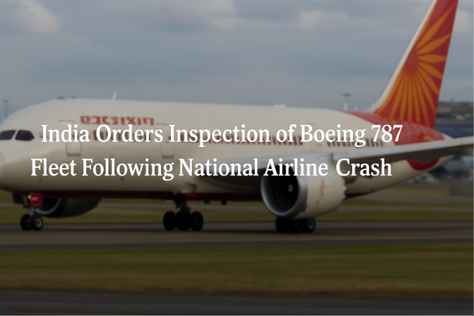 India Orders Inspection of Boeing 787 Fleet Following National Airline Crash